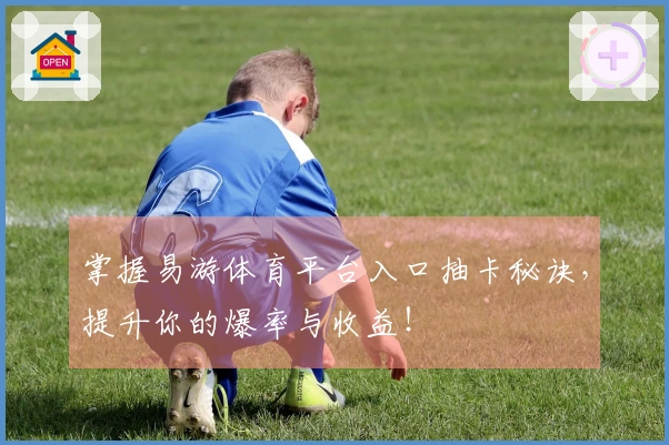 掌握易游体育平台入口抽卡秘诀，提升你的爆率与收益！